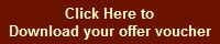 Click hete to download your offer voucher